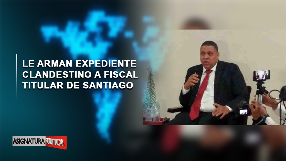 EN VIVO: Le Arman Expediente Clandestino A Fiscal Titular De Santiago | Asignatura Política