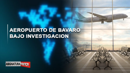 En Vivo: Investigan Aeropuerto De Bavaro Por Lavado De Dinero | Asignatura Política