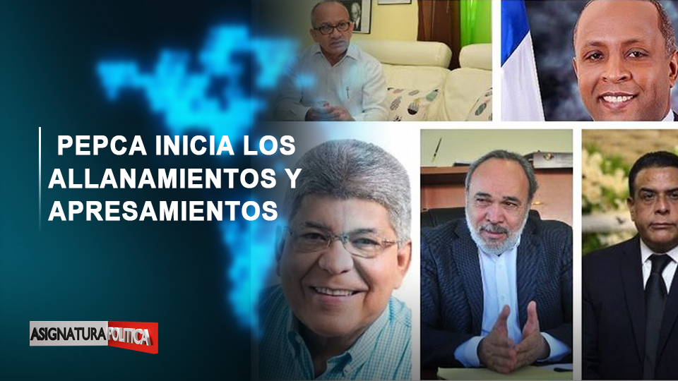 EN VIVO: Pepca Inicia Los Allanamientos Y Apresamientos | Asignatura Politica