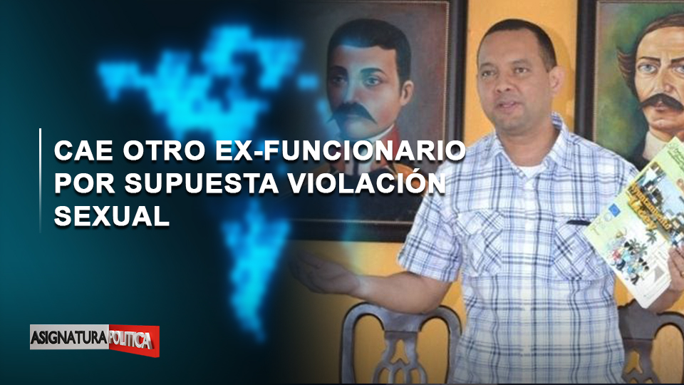 EN VIVO:  Cae Otro Ex-funcionario Por Supuesta Violación Sexual – Asignatura Política