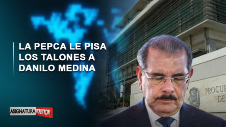 EN VIVO: La PEPCA Le Pisa Los Talones A Danilo Medina | Asignatura Política