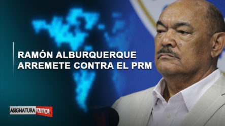 Ramón Alburquerque Arremete Contra El PRM | Asignatura Política