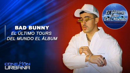 EN VIVO: Bad Bunny El Último Tours Del Mundo El Álbum | Conexión Urbana
