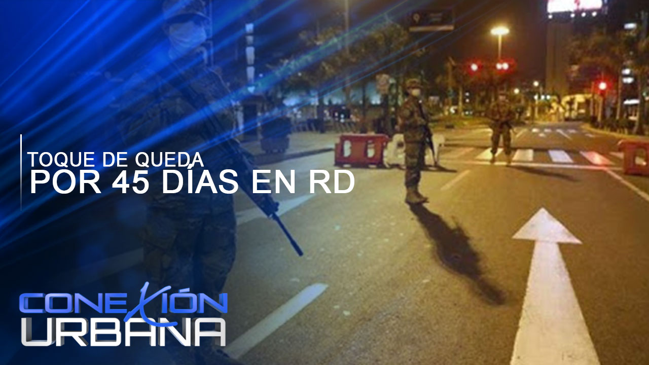 Detalles Del Toque De Queda Por 45 Días En RD