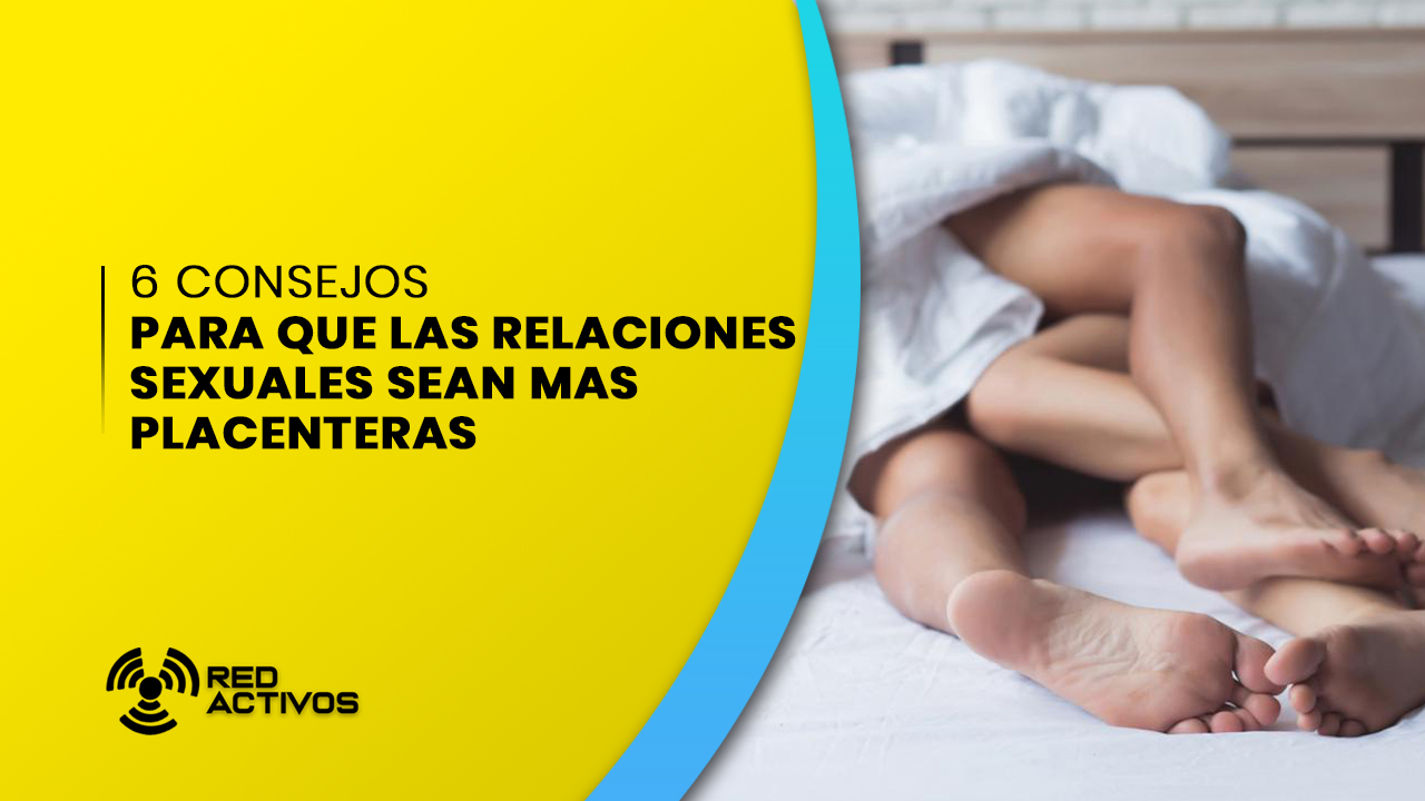 Consejos Para Que Las Relaciones Sexuales Sean Mas Placenteras