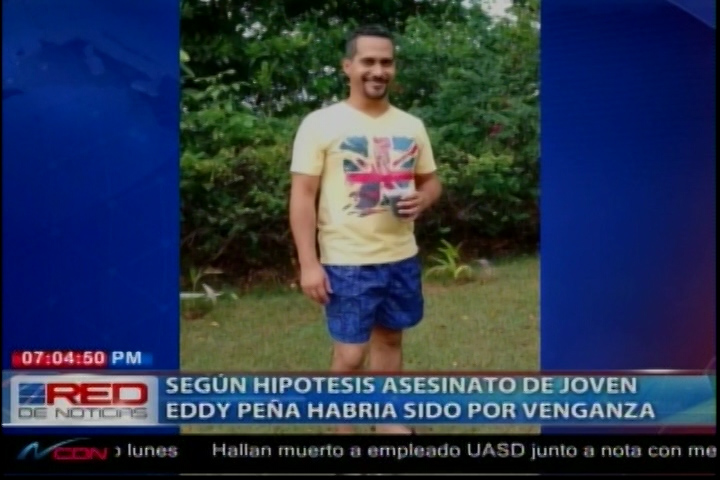 Según Hipótesis, El Asesinato De Joven Eddy Peña Habría Sido Por Venganza