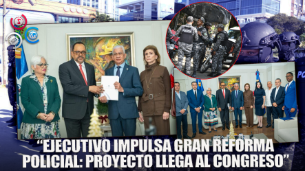 Poder Ejecutivo Deposita Proyecto De Reforma Policial