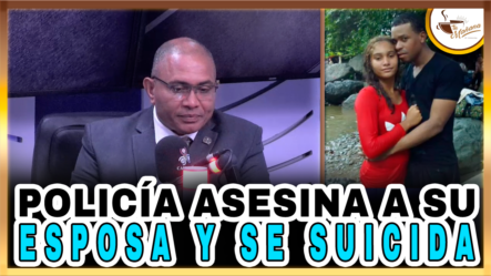 Policía Asesina A Su Esposa Y Se Suicida – Tu Mañana By Cachicha