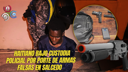 Policía Detiene En Salcedo A Nacional Haitiano Con Pistolas De Juguete Vinculadas A Robos