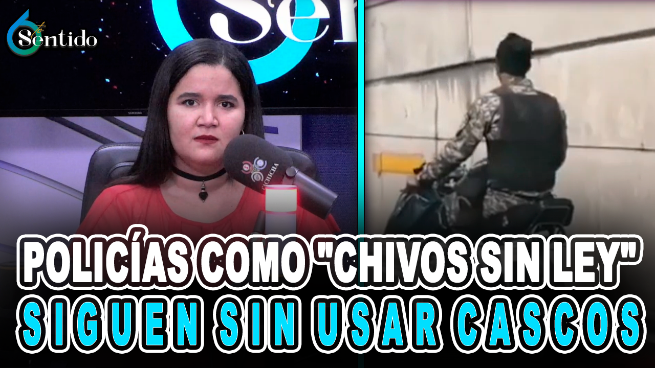 Policías Como Chivos Sin Ley Siguen Sin Usar Cascos – 6to Sentido By Cachicha