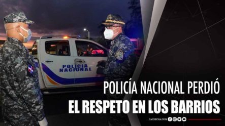 Policía Nacional Perdió El Respeto En Los Barrios