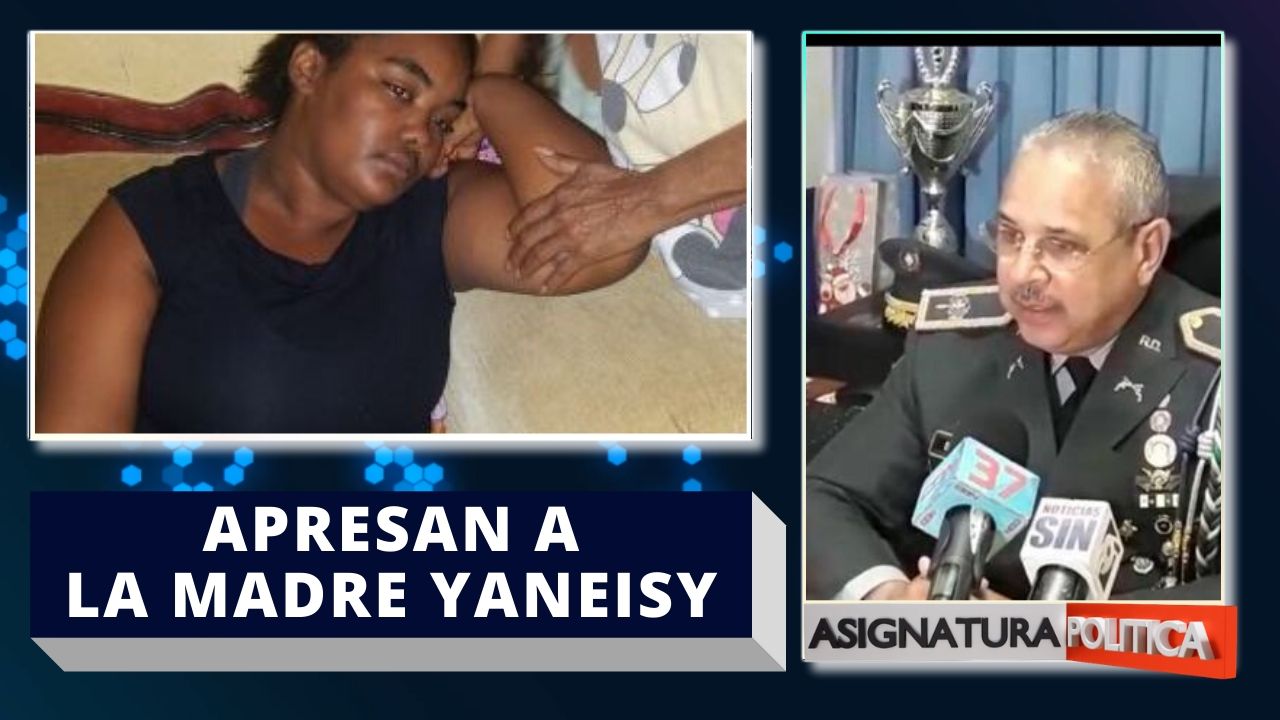 Policía Vuelve A Apresar A La Madre De Niña Asesinada Yaneisy | Asignatura Politica