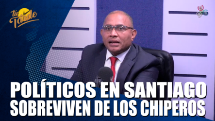 Políticos En Santiago Sobreviven De Los Chiperos | Tu Tarde
