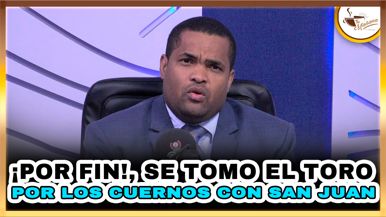 ¡Por Fin!, Se Tomó El Toro Por Los Cuernos Con San Juan – Tu Mañana By Cachicha