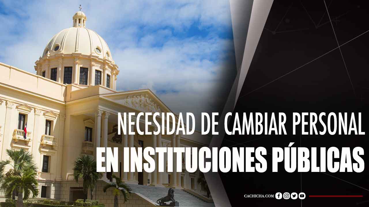 Necesidad De Cambiar Personal En Instituciones Públicas