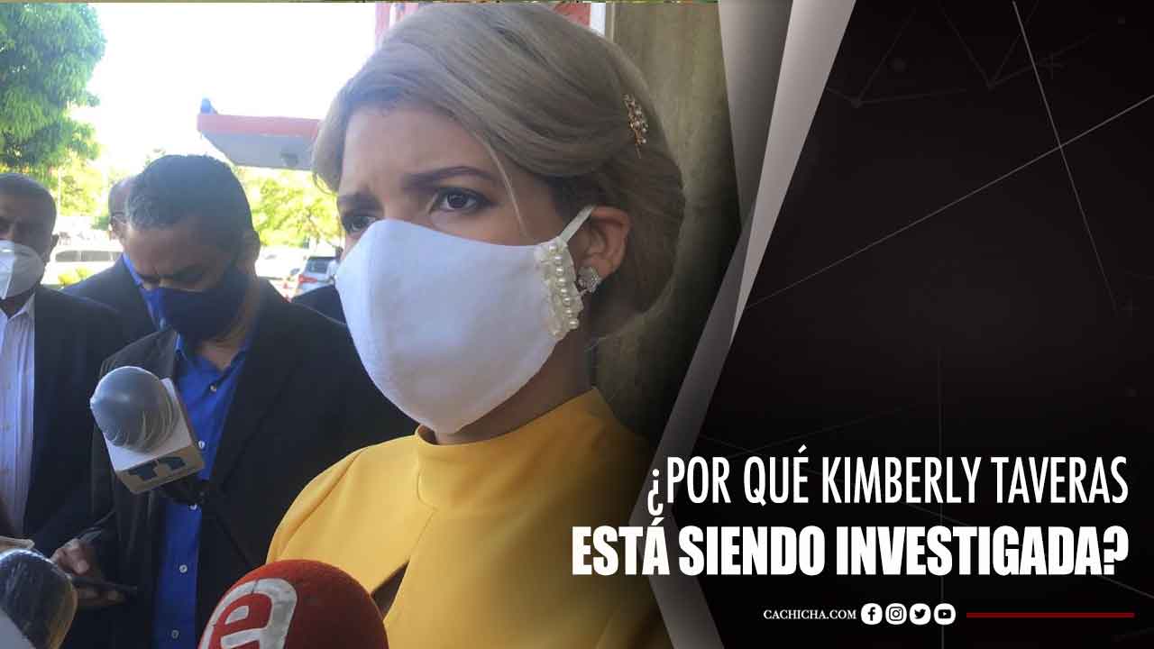 ¿Por Qué Kimberly Taveras Está Siendo Investigada?