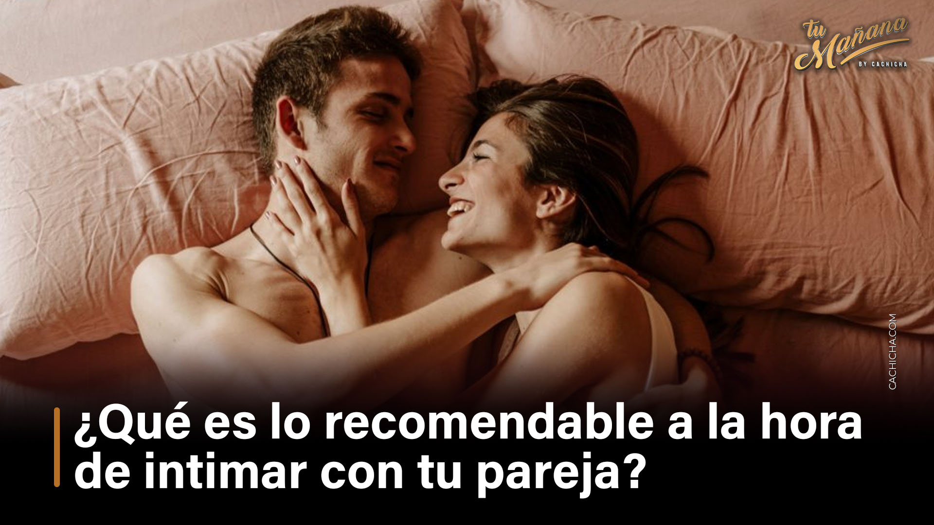 ¿Qué Es Lo Recomendable A La Hora De Intimar Con Tu Pareja?