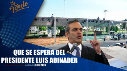 ¿Qué Se Espera Del Presidente Luis Abinader? | Tu Tarde