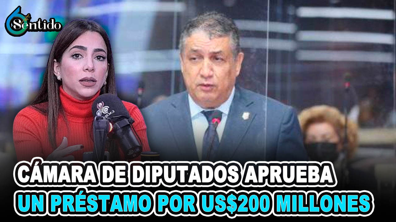 Cámara De Diputados Aprueba Un Préstamo Por US$200 Millones | 6to Sentido
