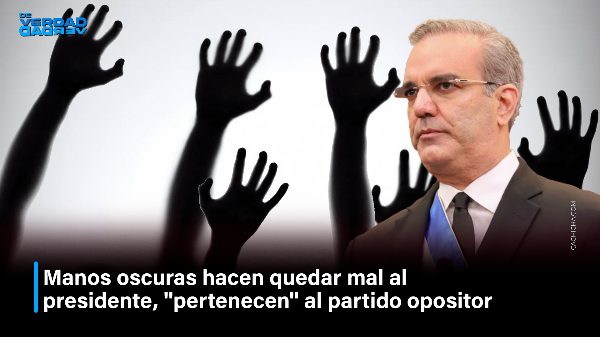 Manos Oscuras Hacen Quedar Mal Al Presidente, “pertenecen” Al Partido Opositor – De Verdad Verdad By Cachicha