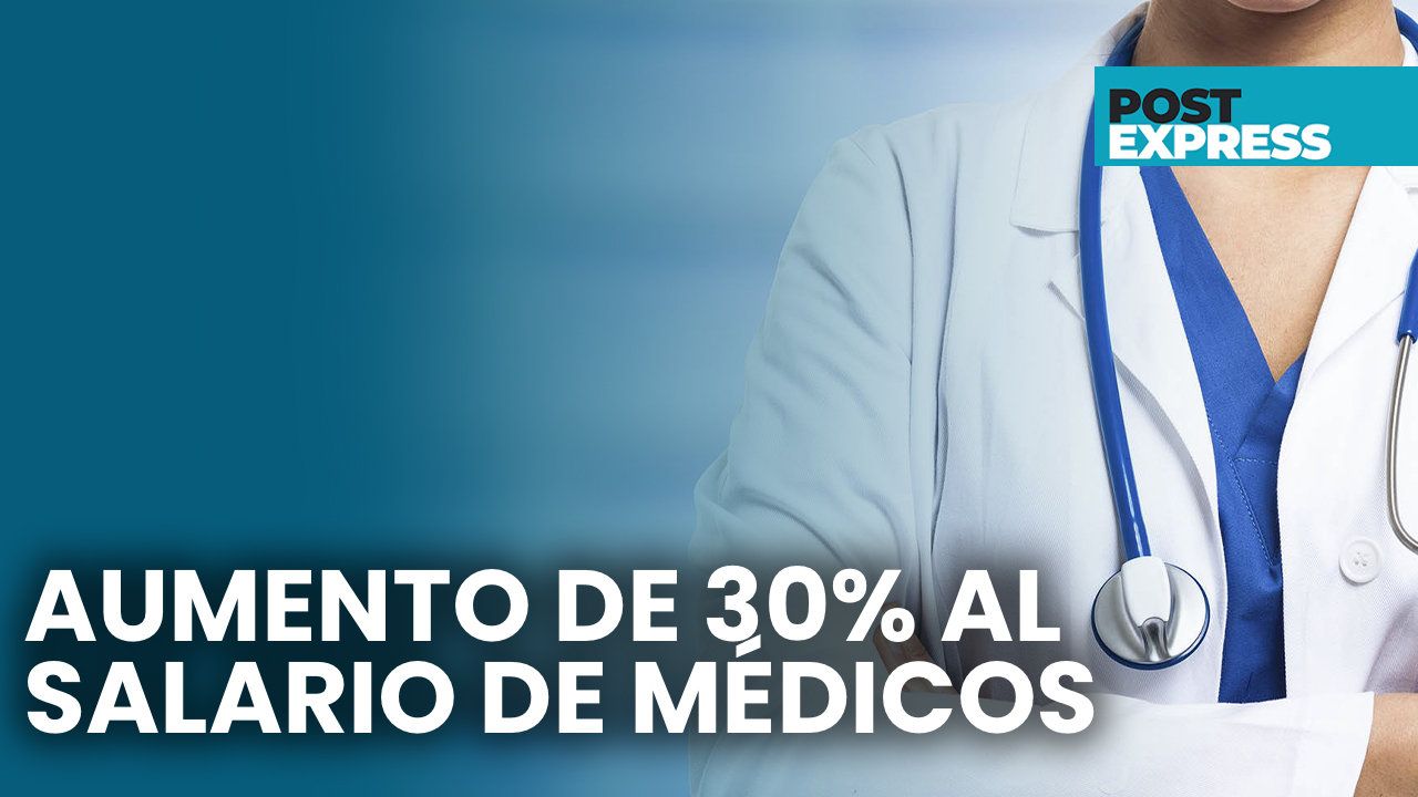 Médicos Reciben Aumento Salarial Y Podrán Retirarse Con último Salario Devengado | Post Express