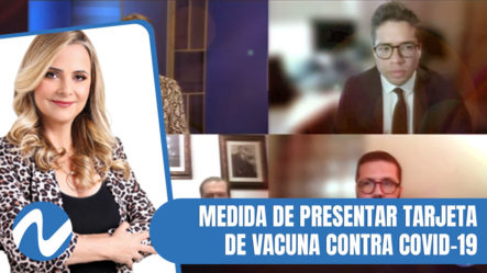 Dialogamos Sobre Nueva Medida De Presentar Tarjeta De Vacuna Contra Covid-19 | Nuria Piera