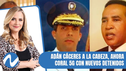 Con Adán Cáceres A La Cabeza, Coral 5G Con Nuevos Detenidos Y Nuevas Evidencias | Nuria Piera