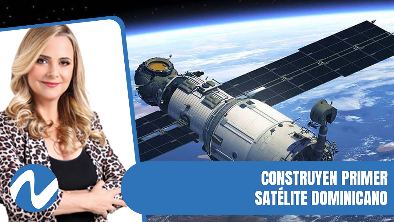 Construyen Primer Satélite Dominicano | Nuria Piera