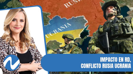Impacto En RD, Conflicto Rusia Ucrania | Nuria Piera