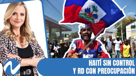Haití Sin Control Y RD Con Preocupación