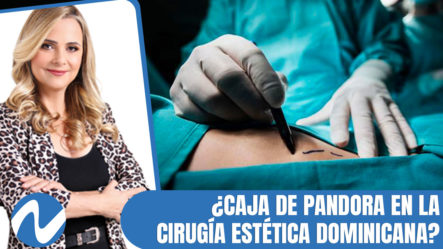 ¿Caja De Pandora En La Cirugía Estética Dominicana?