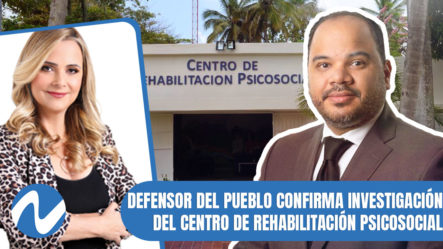 Defensor Del Pueblo Confirma Investigación Del Centro De Rehabilitación Psicosocial | Nuria Piera
