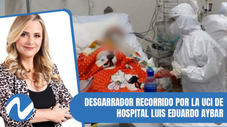 Desgarrador Recorrido Por La UCI De Hospital Luis Eduardo Aybar | Nuria Piera