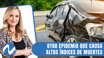 Accidentes De Tránsito; Otra Epidemia Que Causa Altos índices De Muertes | Nuria Piera