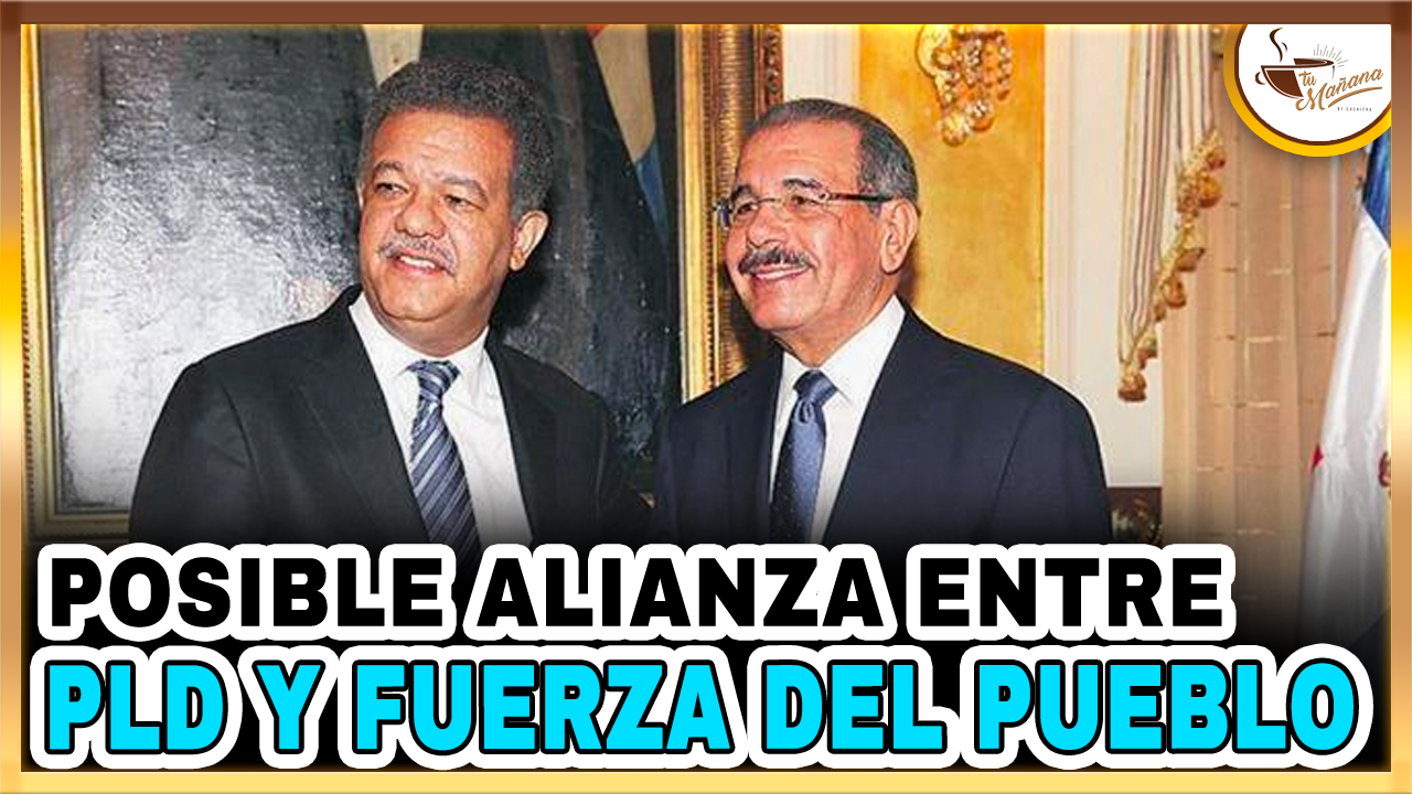 Posible Alianza Entre PLD Y Fuerza Del Pueblo | Tu Mañana By Cachicha