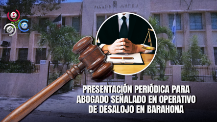 Tribunal Impone Presentación Periódica A Abogado Acusado De Usurpar Funciones Del Ministerio Público En Barahona