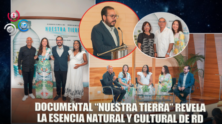 Presentan Documental “Nuestra Tierra”, Una Mirada íntima A La Naturaleza Y Cultura De RD