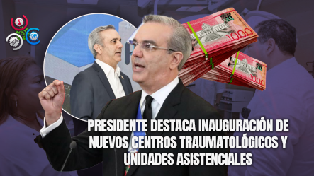 Presidente Abinader: “Las Inversiones En Salud Se Sienten En Cada Rincón Del País”