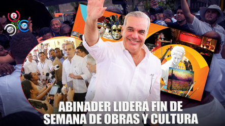 Presidente Abinader Encabezará Actividades En El DN Y Santiago Este Fin De Semana