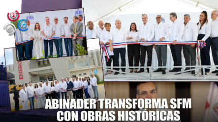 Presidente Abinader Entrega Importantes Obras De Salud, Educación Y Básicas En SFM