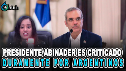 Presidente Abinader Es Criticado Duramente Por Argentinos – 6to Sentido By Cachicha