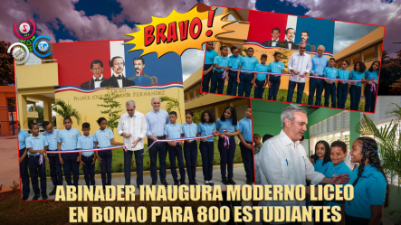Presidente Abinader Inaugura Moderno Liceo Para Más De 800 Estudiantes En Bonao