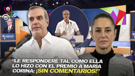 Presidente Abinader Reacciona Tras Anuncio De Presidenta De México De No Asistir A La Cumbre De Las Américas