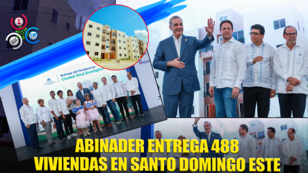 Presidente Abinader Y Ministro De La Vivienda Entregan 488 Nuevas Viviendas En Santo Domingo Este