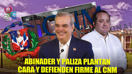 Presidente Abinader Y Paliza Defienden Decisiones Del CNM