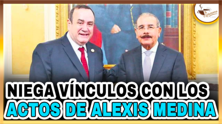 Presidente Guatemala Niega Vínculos Con Los Actos De Alexis Medina | Tu Mañana By Cachicha