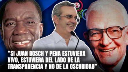 Luis Abinader: “Si Juan Bosch Estuviera Vivo, Estuviera Del Lado De La TRANSPARENCIA Y No De La OSCURIDAD”