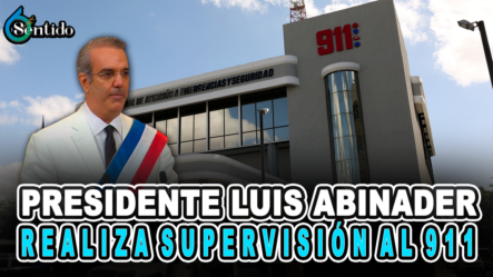 Presidente Luis Abinader Realiza Supervisión Al 911 – 6to Sentido By Cachicha