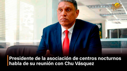 Presidente De La Asociación De Centros Nocturnos Habla De Su Reunión Con Chu Vásquez – Tu Tarde By Cachicha