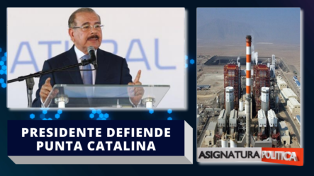 Presidente Defiende Punta Catalina | Asignatura Política
